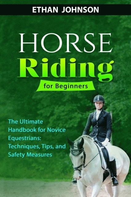 Ethan Johnson - HORSE RIDING FOR BEGINNERS: The Ultimate Handbook for Novice Equestrians, E-bok