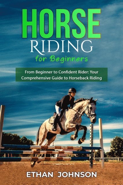 Ethan Johnson - HORSE RIDING FOR BEGINNERS: From Beginner to Confident Rider, E-bok