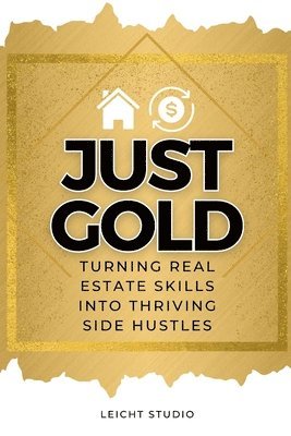 Leicht Studio - Just Gold! Turning Real Estate Skills Into Thriving Side Hustles, Häftad. Tillgänglighet: Lägg i varukorg