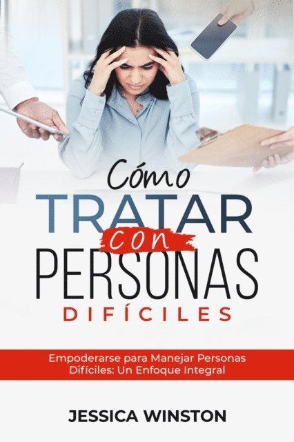 Jessica Winston - CÓMO TRATAR CON PERSONAS DIFÍCILES: Empoderarse para Manejar Personas Difíciles, E-bok