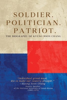 Kyung Soon Chang - Soldier. Politician. Patriot. The Biography of Kyung Soon Chang, Häftad