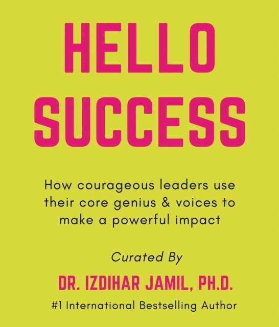 Selina Lopez Hinojosa, Brenna Davis, Izdihar Jamil - Hello SUCCESS. How Courageous Leaders Use Their Core Genius And Voices To Make A Powerful Impact, E-bok