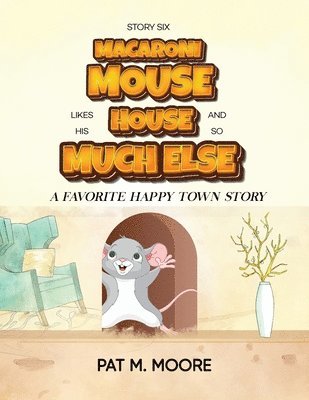 Pat M Moore - MACARONI MOUSE LIKES HIS HOUSE AND SO MUCH ELSE (Welcome to Happy Town Book 6), Häftad