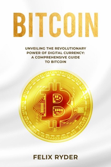 Felix Ryder - Bitcoin: UNVEILING THE REVOLUTIONARY POWER  OF DIGITAL CURRENCY, E-bok. Tillgänglighet: Lägg i varukorg