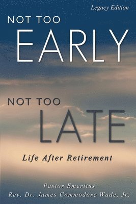 James C Wade - Not Too Early, Not Too Late, Häftad