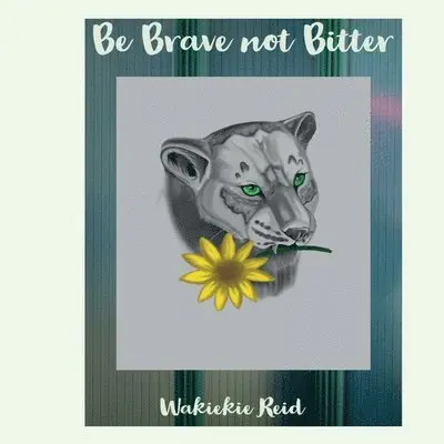 Wakiekie Reid - Be Brave not Bitter, Häftad. Tillgänglighet: Lägg i varukorg