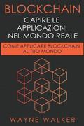 Blockchain: Capire Le Applicazioni Nel Mondo Reale: Come Applicare Blockchain Al Tuo Mondo