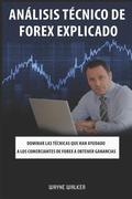 Anlisis Tcnico de Forex Explicado: Dominar Las Tcnicas Que Han Ayudado a Los Comerciantes de Forex a Obtener Ganancias