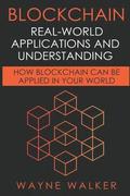 Blockchain: Real-World Applications and Understanding: How Blockchain Can Be Applied in Your World
