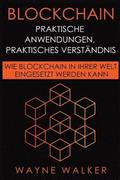 Blockchain: Praktische Anwendungen, Praktisches Verstndnis: Wie Blockchain in Ihrer Welt Eingesetzt Werden Kann