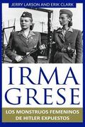 Irma Grese: Los Monstruos Femeninos de Hitler Expuestos: Irma Grese: Hitler's Ww2 Female Monsters Exposed ( Libro En Espanol / Spa