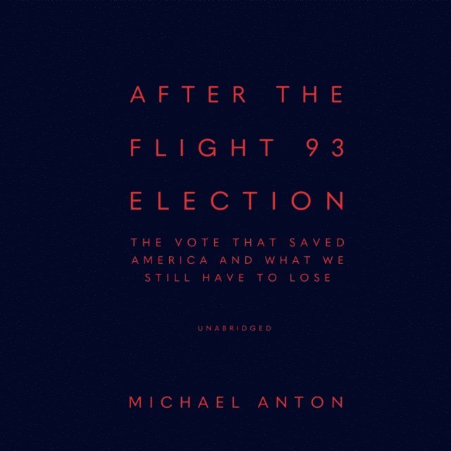 Michael Anton - After the Flight 93 Election, Ljudbok