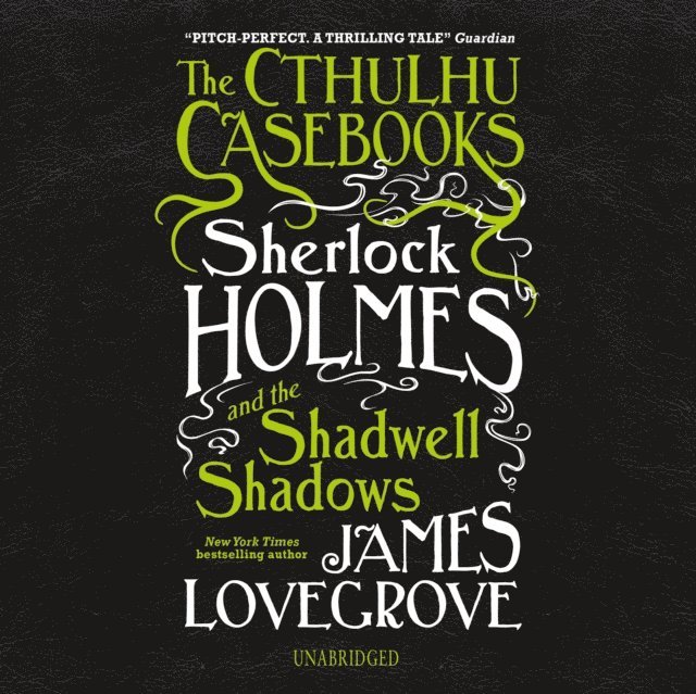 James Lovegrove - Cthulhu Casebooks: Sherlock Holmes and the Shadwell Shadows, Ljudbok