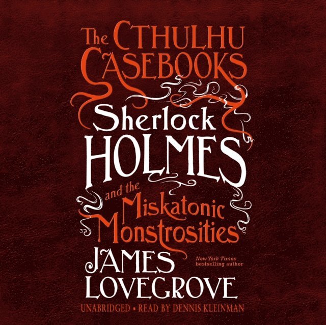 James Lovegrove - Cthulhu Casebooks: Sherlock Holmes and the Miskatonic Monstrosities, Ljudbok