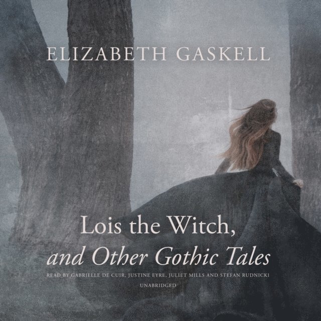 Elizabeth Gaskell - Lois the Witch, and Other Gothic Tales, Ljudbok