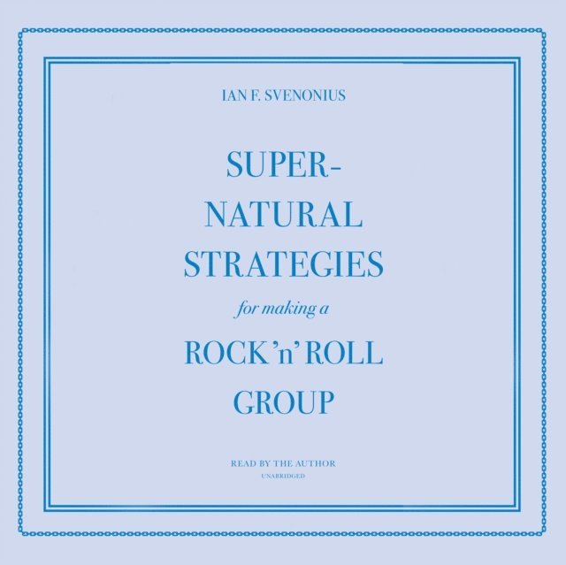 Ian F. Svenonius - Supernatural Strategies for Making a Rock 'n' Roll Group, Ljudbok