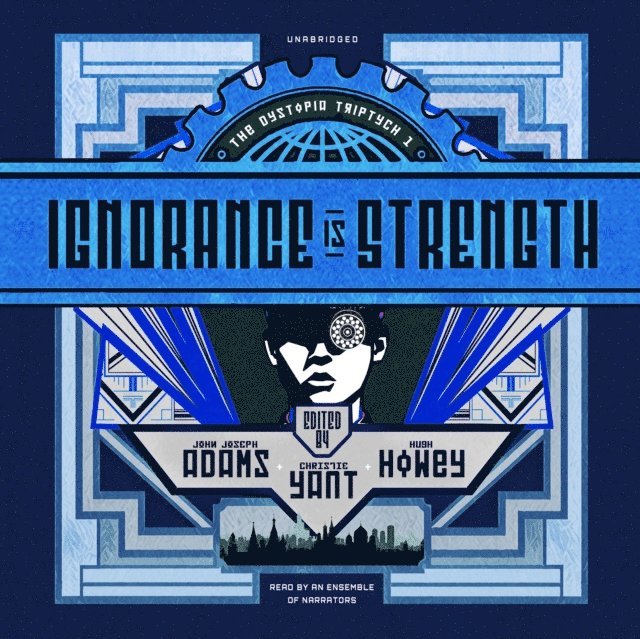 Gabrielle de Cuir, Christie Yant, John Joseph Adams, various authors, Susan Hanfield, Paul Boehmer, Hugh Howey - Ignorance Is Strength, Ljudbok