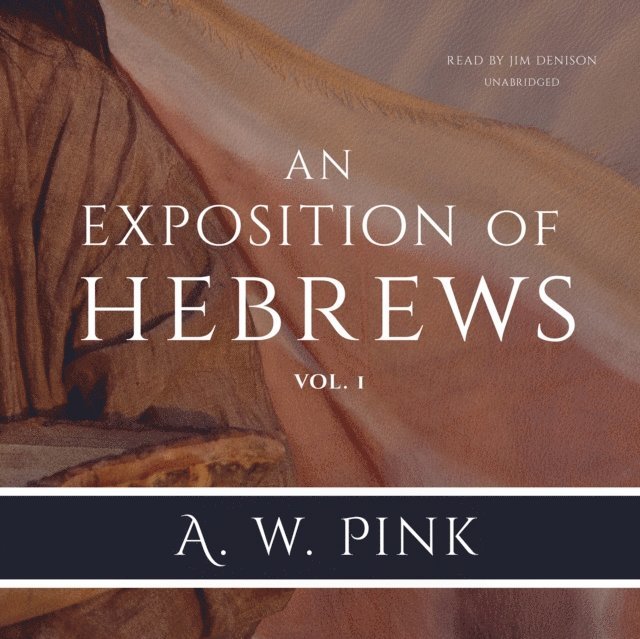 Arthur W. Pink - Exposition of Hebrews, Vol. 1, Ljudbok