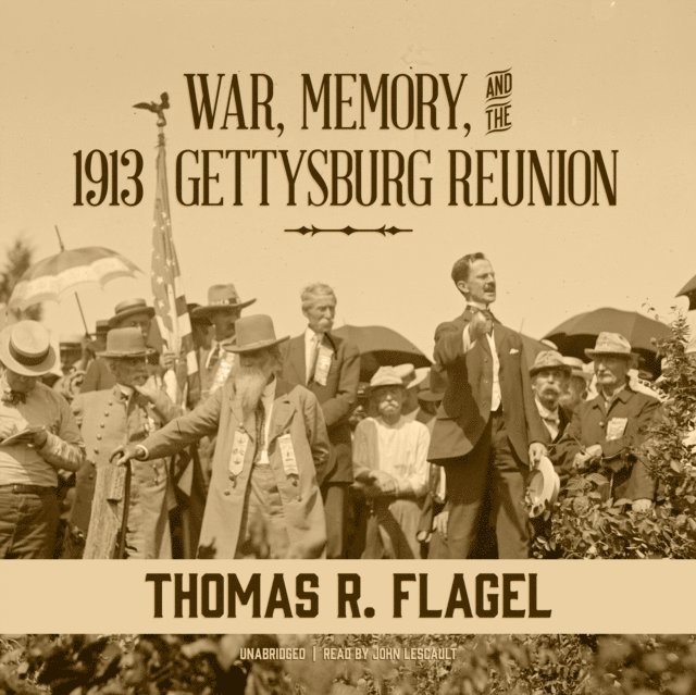 Thomas R. Flagel - War, Memory, and the 1913 Gettysburg Reunion, Ljudbok