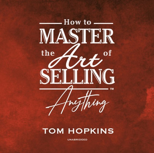 Tom Hopkins - How to Master the Art of Selling Anything Program, Ljudbok