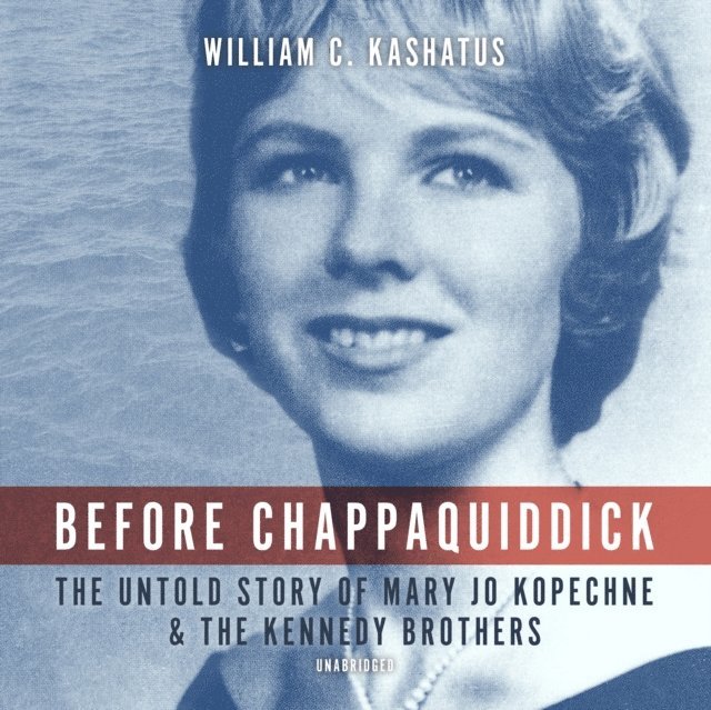 William C. Kashatus - Before Chappaquiddick, Ljudbok