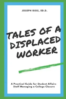 Joseph Rios Ed D. - Tales of a Displaced Worker: A Practical Guide for Student Affairs Professionals Dealing with Institutional Closure, Häftad. Tillgänglighet: Lägg i varukorg