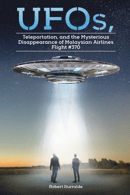 Robert Iturralde - UFOs, Teleportation, and the Mysterious Disappearance of Malaysian Airlines Flight #370, Häftad. Tillgänglighet: Lägg i varukorg