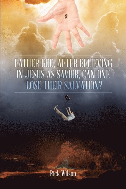 Rick Wilson - Father God, After Believing in Jesus as Savior, Can One Lose Their Salvation?, E-bok