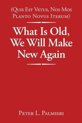 Peter L Palmieri - (Quis Est Vetus, Nos Mos Planto Novus Iterum) What Is Old, We Will Make New Again, Häftad. Tillgänglighet: Lägg i varukorg