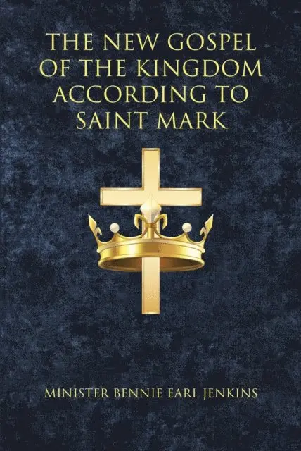 Minister Bennie Earl Jenkins - New Gospel of the Kingdom According to Saint Mark, E-bok. Tillgänglighet: Lägg i varukorg