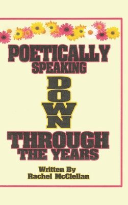 Rachel McClellan - Poetically Speaking Down Through the Years, Inbunden