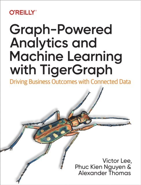 Alexander Thomas, Phuc Kien Nguyen, Victor Lee Ph.D - Graph-Powered Analytics and Machine Learning with TigerGraph, E-bok