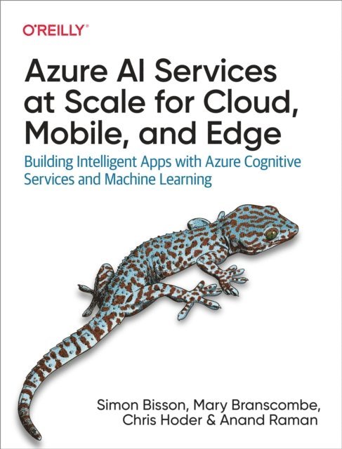 Anand Raman, Chris Hoder, Mary Branscombe, Simon Bisson - Azure AI Services at Scale for Cloud, Mobile, and Edge, E-bok