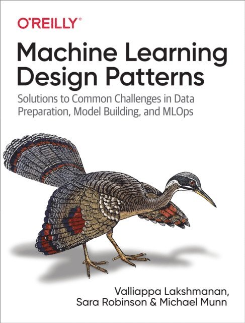 Michael Munn, Sara Robinson, Valliappa Lakshmanan - Machine Learning Design Patterns, E-bok