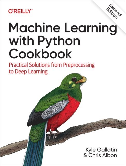 Chris Albon, Kyle Gallatin - Machine Learning with Python Cookbook, E-bok