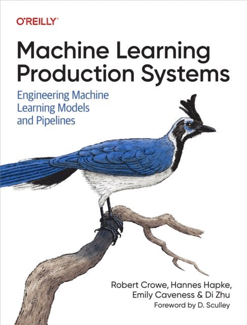 Di Zhu, Emily Caveness, Hannes Hapke, Robert Crowe - Machine Learning Production Systems, E-bok