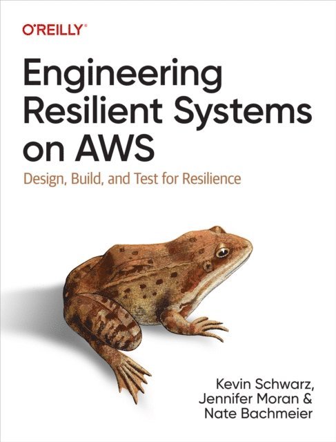 Nate Bachmeier, Jennifer Moran, Kevin Schwarz - Engineering Resilient Systems on AWS, E-bok