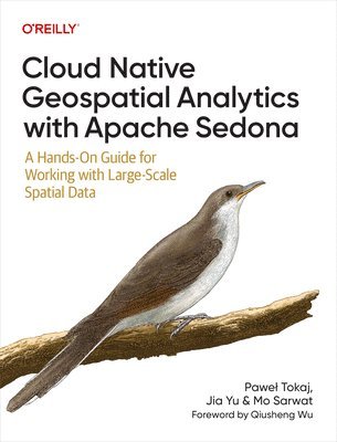 Mo Sarwat, Jia Yu, Pawel Tokaj - Cloud Native Geospatial Analytics with Apache Sedona, E-bok