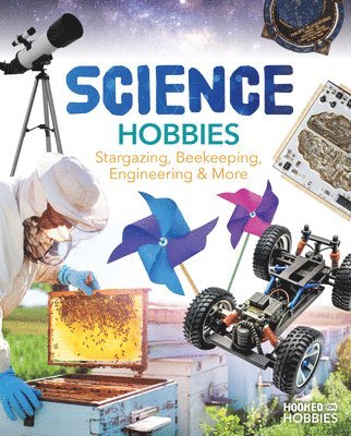 Ruby Daniels - Science Hobbies: Stargazing, Beekeeping, Engineering & More: Stargazing, Beekeeping, Engineering & More, Inbunden