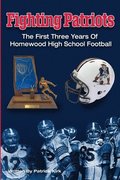 Fighting Patriots: The First Three Years of Homewood High School Football