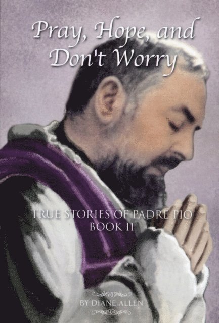 Diane Allen - Pray, Hope, and Don't Worry: True Stories of Padre Pio Book II, E-bok