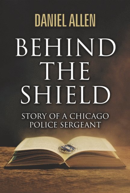 Daniel Allen - Behind the Shield- Story Of A Chicago Police Sergeant, E-bok