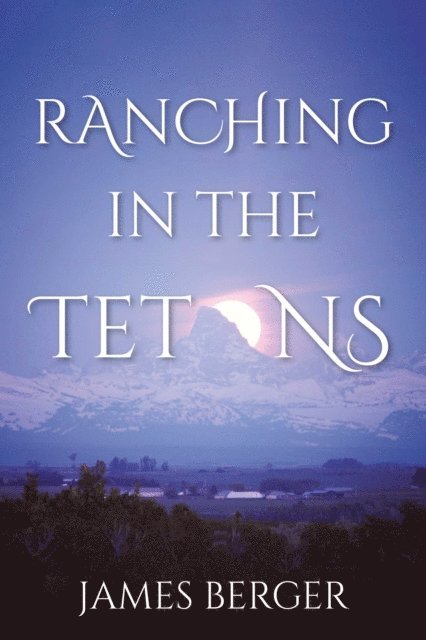 James Berger - Ranching in the Tetons, E-bok