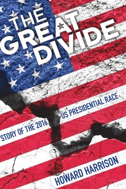 Howard Harrison - Great Divide: Story of the 2016 US Presidential Race, E-bok