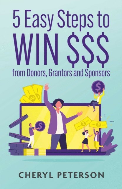 Cheryl Peterson - 5 Easy Steps to WIN $$$ from Donors, Grantors and Sponsors, E-bok