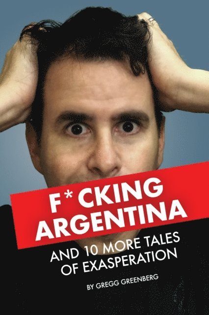 Gregg Greenberg - F*cking Argentina and 10 More Tales of Exasperation, E-bok. Tillgänglighet: Lägg i varukorg