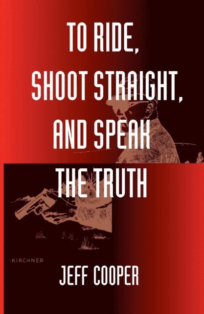 Jeff Cooper - To Ride, Shoot Straight, and Speak the Truth, E-bok