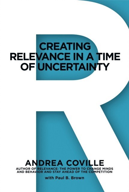 Paul B. Brown, Andrea Coville - Creating Relevance in a Time of Uncertainty, E-bok