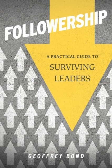 Geoffrey Bond - Followership: A Practical Guide to Surviving Leaders, E-bok