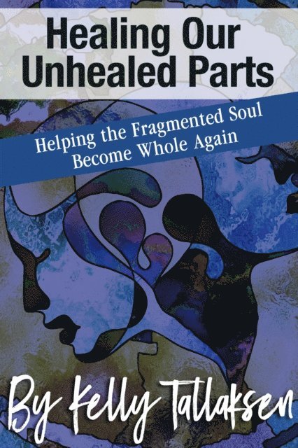 Kelly Tallaksen - Healing Our Unhealed Parts, E-bok
